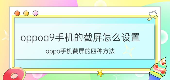 oppoa9手机的截屏怎么设置 oppo手机截屏的四种方法？